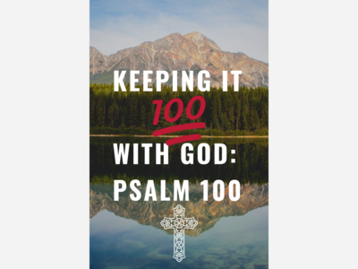 Keeping it 100 with God: Psalm 100